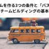 強いチームを作る3つの条件と「バス理論」｜チームビルディングの基本