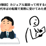 【体験談】カジュアル面談って何するの？30代半ばの転職で実際に受けてみた感想