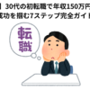 【実体験】30代の初転職で年収150万円アップ！ 成功を掴む7ステップ完全ガイド