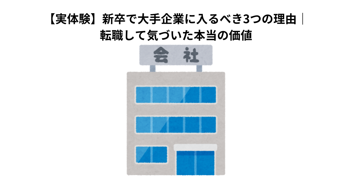 【実体験】新卒で大手企業に入るべき3つの理由｜転職して気づいた本当の価値